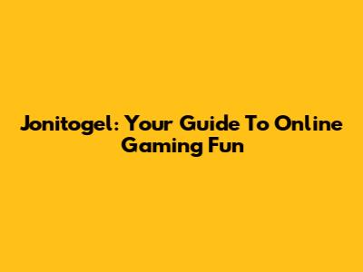 Jonitogel: Your Guide To Online Gaming Fun