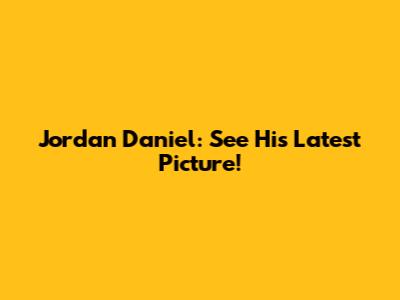 Jordan Daniel: See His Latest Picture!