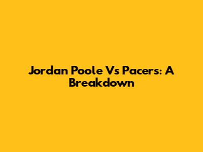 Jordan Poole Vs Pacers: A Breakdown