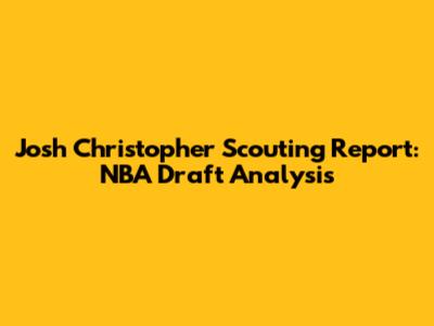 Josh Christopher Scouting Report: NBA Draft Analysis