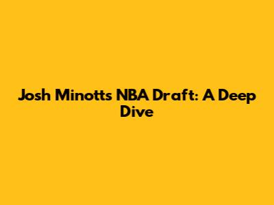 Josh Minott's NBA Draft: A Deep Dive