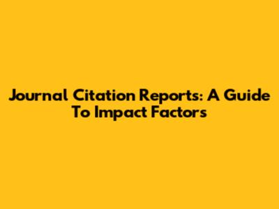 Journal Citation Reports: A Guide To Impact Factors