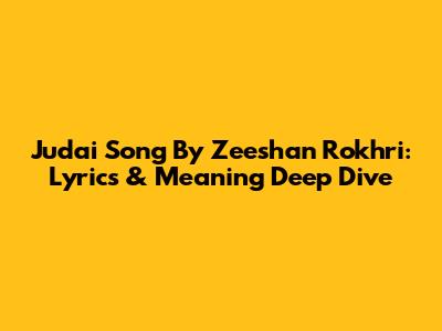 Judai Song By Zeeshan Rokhri: Lyrics & Meaning Deep Dive