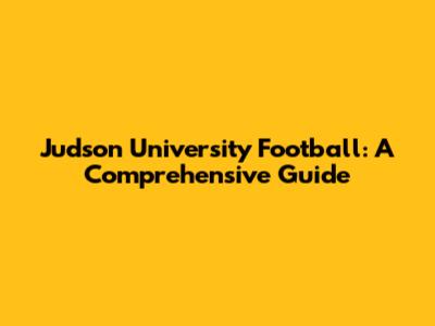 Judson University Football: A Comprehensive Guide
