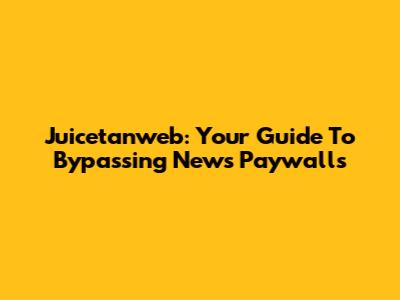 Juicetanweb: Your Guide To Bypassing News Paywalls