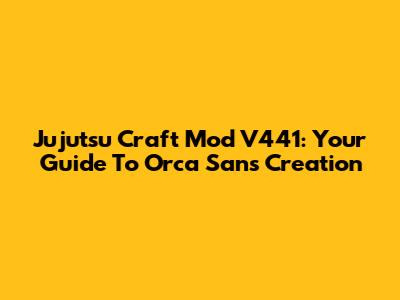 Jujutsu Craft Mod V441: Your Guide To Orca San's Creation