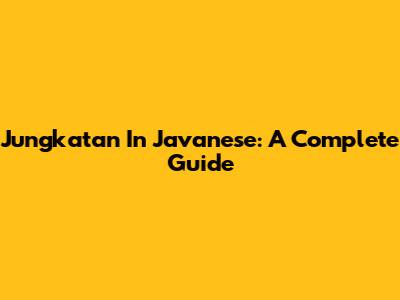 Jungkatan In Javanese: A Complete Guide