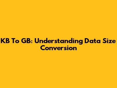 KB To GB: Understanding Data Size Conversion