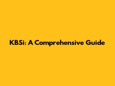 KBSi: A Comprehensive Guide