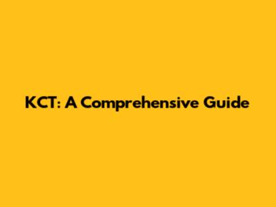 KCT: A Comprehensive Guide