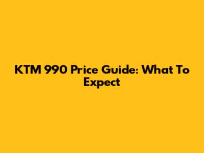 KTM 990 Price Guide: What To Expect
