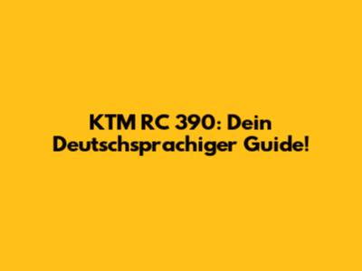 KTM RC 390: Dein Deutschsprachiger Guide!