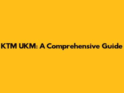 KTM UKM: A Comprehensive Guide