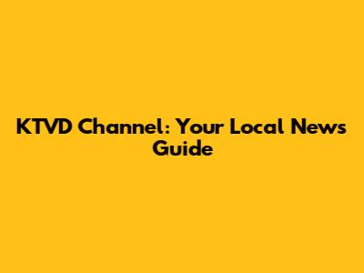 KTVD Channel: Your Local News Guide