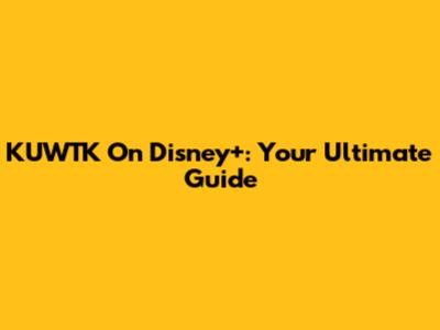 KUWTK On Disney+: Your Ultimate Guide