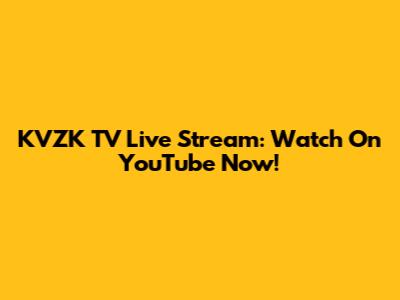 KVZK TV Live Stream: Watch On YouTube Now!