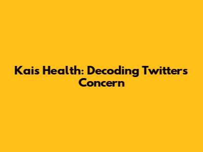 Kai's Health: Decoding Twitter's Concern