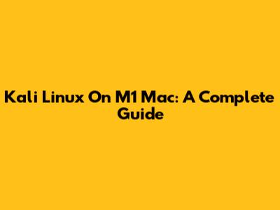 Kali Linux On M1 Mac: A Complete Guide