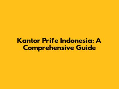 Kantor Prife Indonesia: A Comprehensive Guide