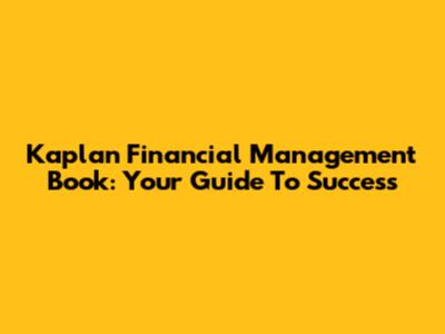 Kaplan Financial Management Book: Your Guide To Success