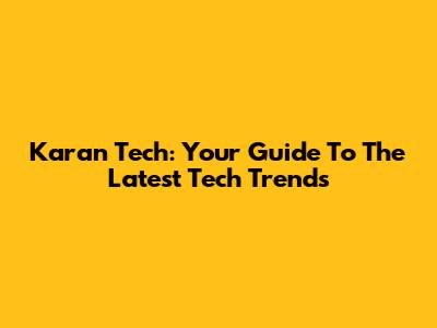 Karan Tech: Your Guide To The Latest Tech Trends