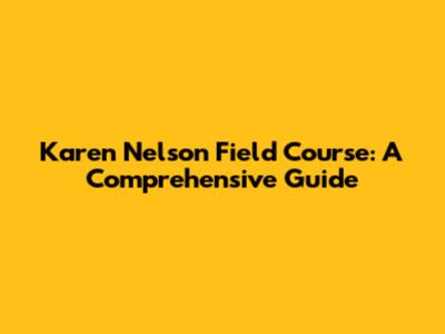 Karen Nelson Field Course: A Comprehensive Guide