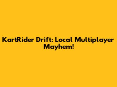 KartRider Drift: Local Multiplayer Mayhem!