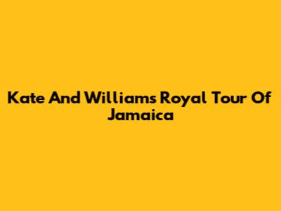 Kate And William's Royal Tour Of Jamaica