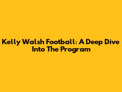 Kelly Walsh Football: A Deep Dive Into The Program