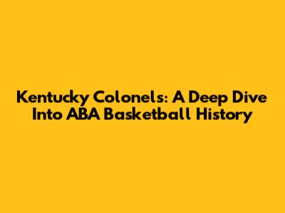 Kentucky Colonels: A Deep Dive Into ABA Basketball History