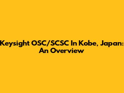 Keysight OSC/SCSC In Kobe, Japan: An Overview