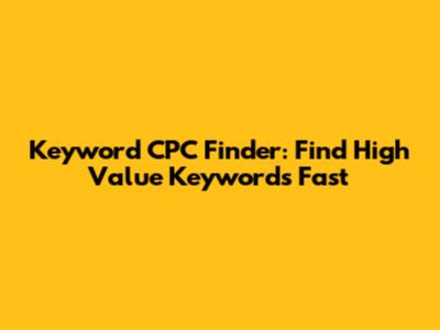 Keyword CPC Finder: Find High Value Keywords Fast