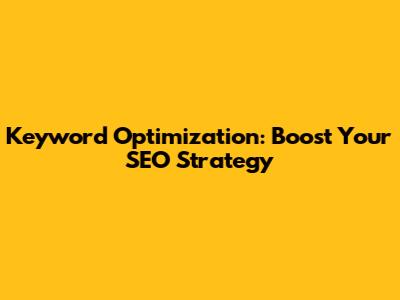 Keyword Optimization: Boost Your SEO Strategy