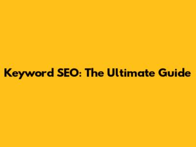 Keyword SEO: The Ultimate Guide