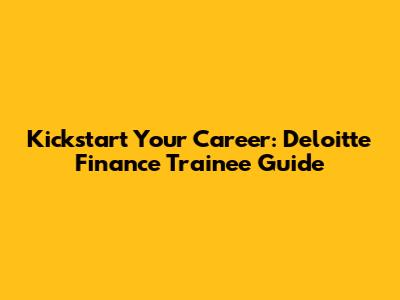 Kickstart Your Career: Deloitte Finance Trainee Guide