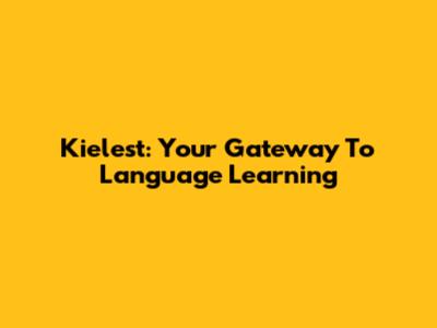 Kielest: Your Gateway To Language Learning