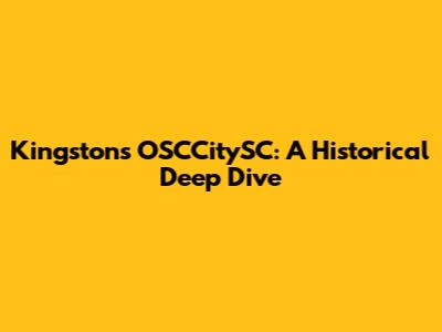 Kingston's OSCCitySC: A Historical Deep Dive