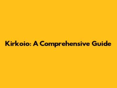 Kirkoio: A Comprehensive Guide