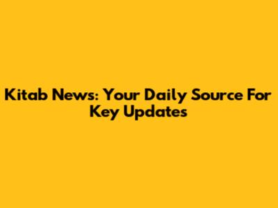 Kitab News: Your Daily Source For Key Updates
