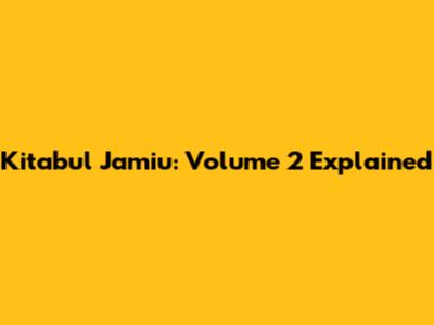 Kitabul Jamiu: Volume 2 Explained