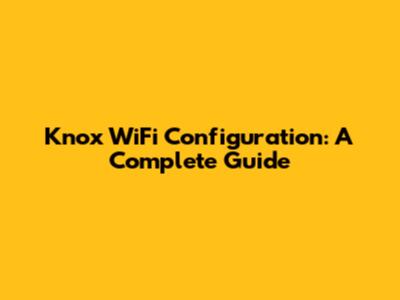 Knox WiFi Configuration: A Complete Guide