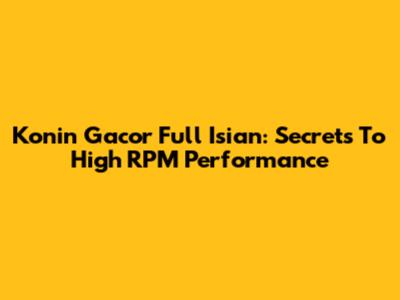 Konin Gacor Full Isian: Secrets To High RPM Performance