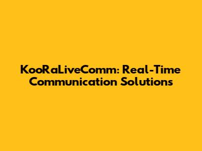 KooRaLiveComm: Real-Time Communication Solutions