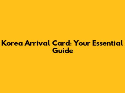Korea Arrival Card: Your Essential Guide