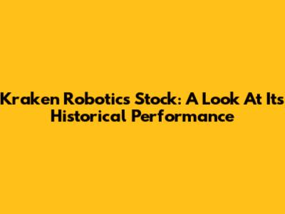 Kraken Robotics Stock: A Look At Its Historical Performance