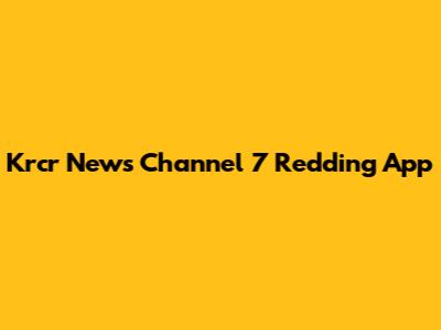 Krcr News Channel 7 Redding App