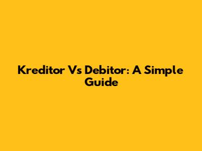 Kreditor Vs Debitor: A Simple Guide