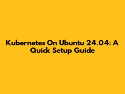 Kubernetes On Ubuntu 24.04: A Quick Setup Guide