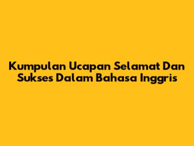 Kumpulan Ucapan Selamat Dan Sukses Dalam Bahasa Inggris