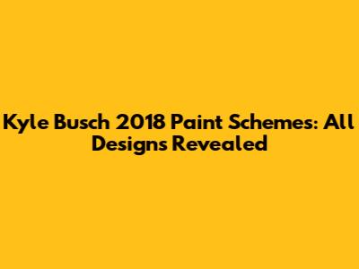Kyle Busch 2018 Paint Schemes: All Designs Revealed